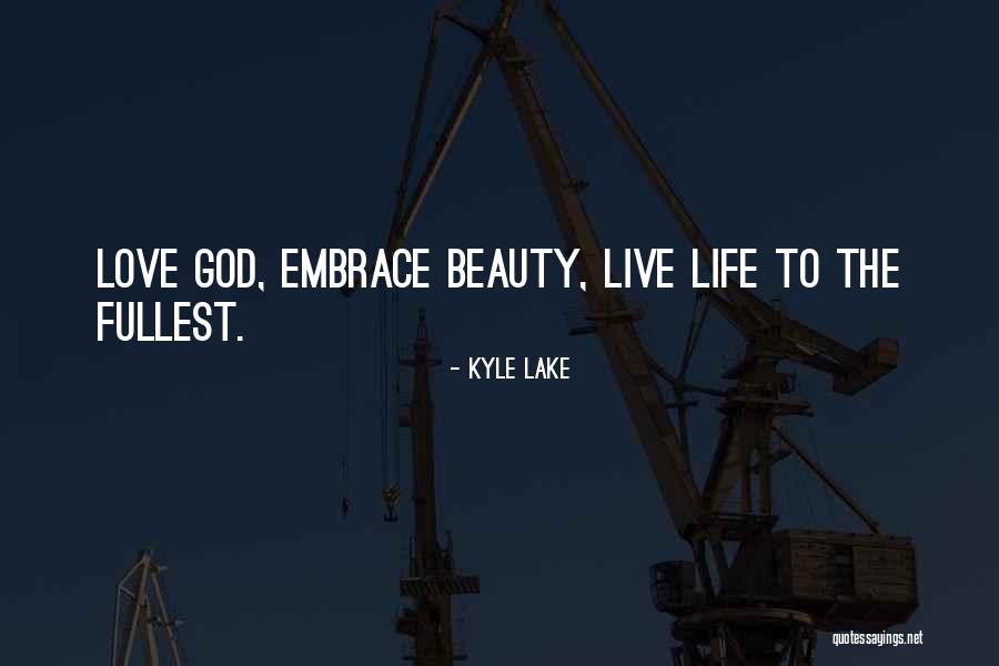 Love Life To The Fullest Quotes By Kyle Lake Love Life To The Fullest Quotes By Kyle Lake