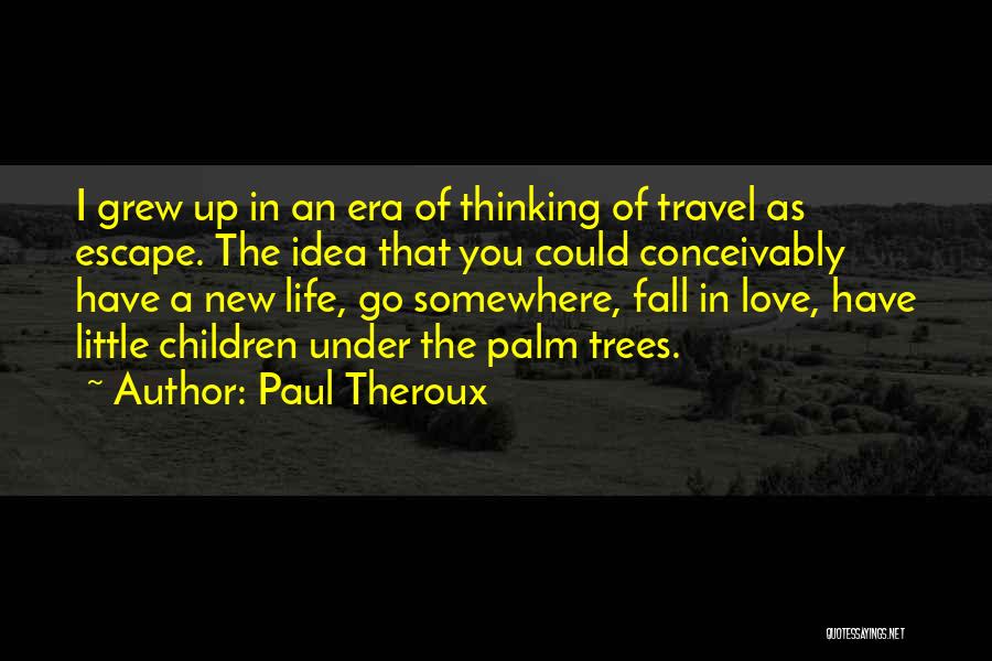 Love Life Travel Quotes By Paul Theroux