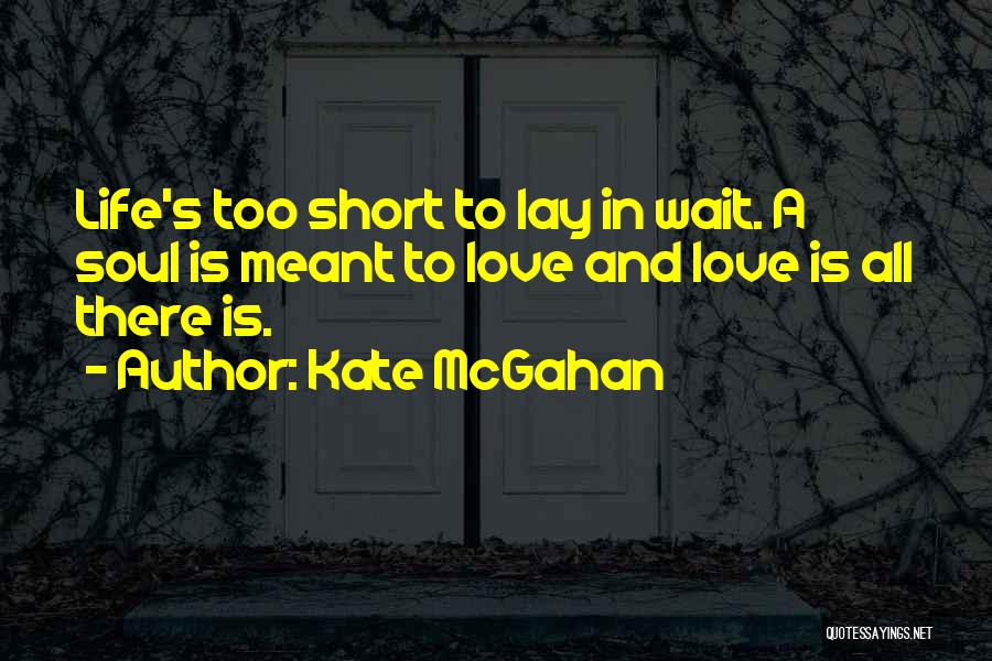 Love Life's Too Short Quotes By Kate McGahan