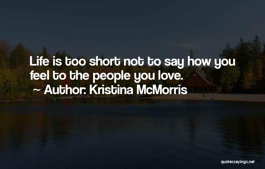 Love Life's Too Short Quotes By Kristina McMorris