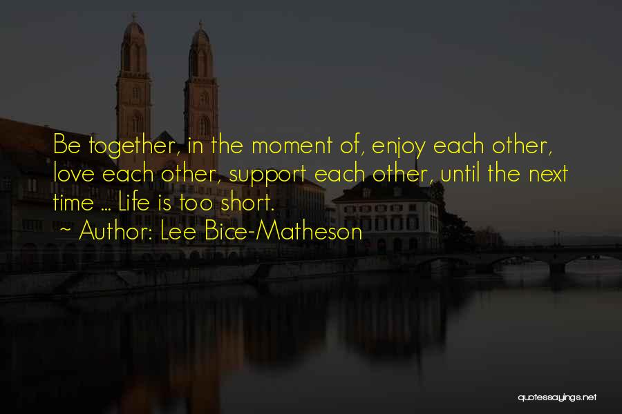 Love Life's Too Short Quotes By Lee Bice-Matheson