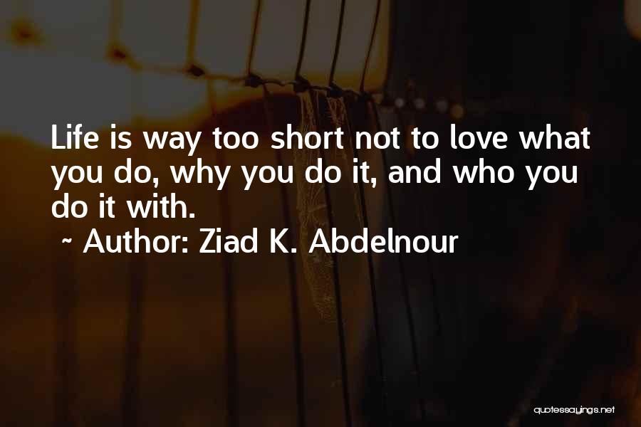 Love Life's Too Short Quotes By Ziad K. Abdelnour