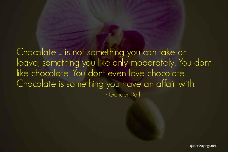 Love Like Chocolate Quotes By Geneen Roth Love Like Chocolate Quotes By Geneen Roth