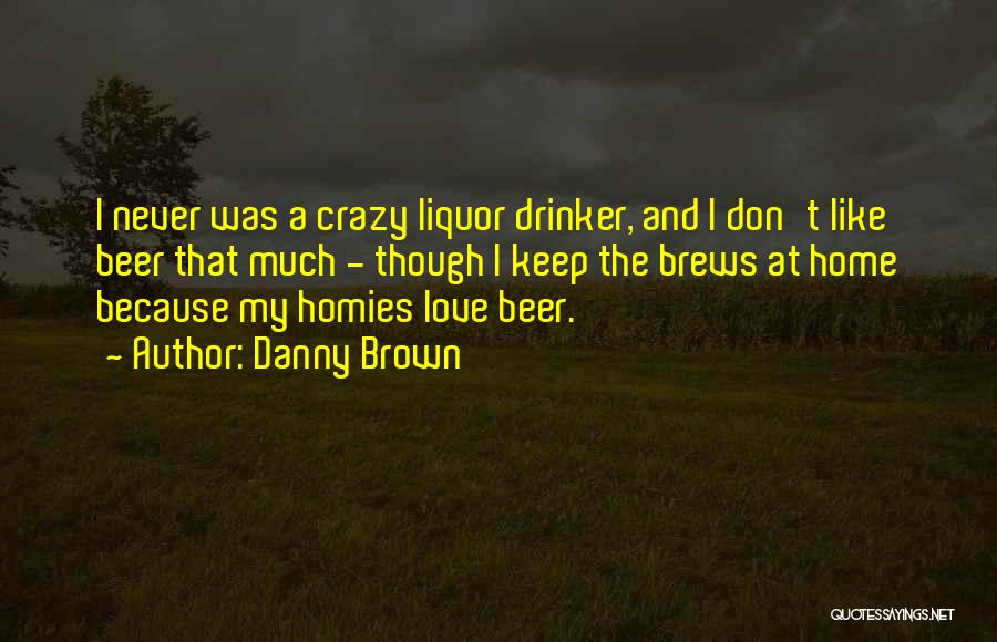 Love Liquor Quotes By Danny Brown