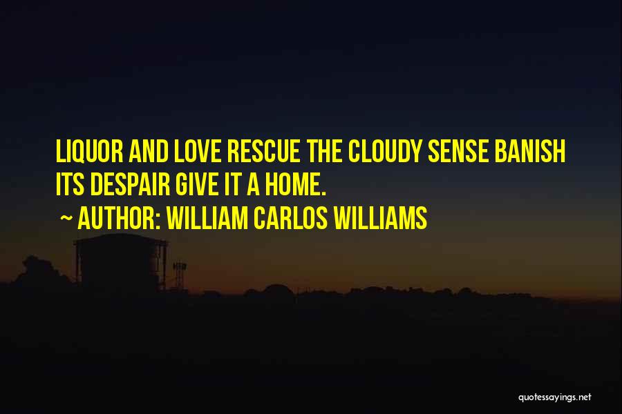 Love Liquor Quotes By William Carlos Williams