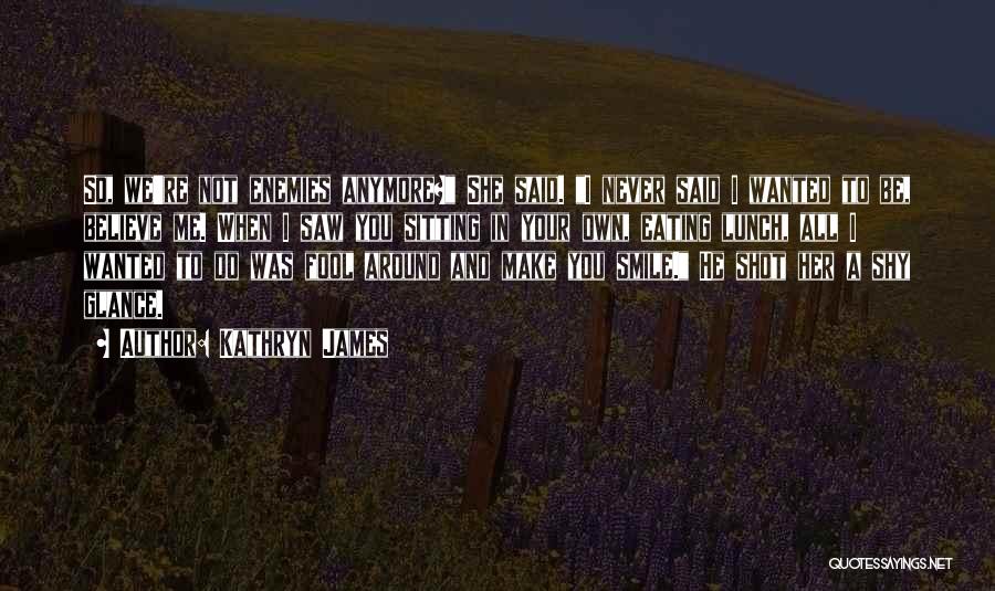 Love Make Me Smile Quotes By Kathryn James Love Make Me Smile Quotes By Kathryn James