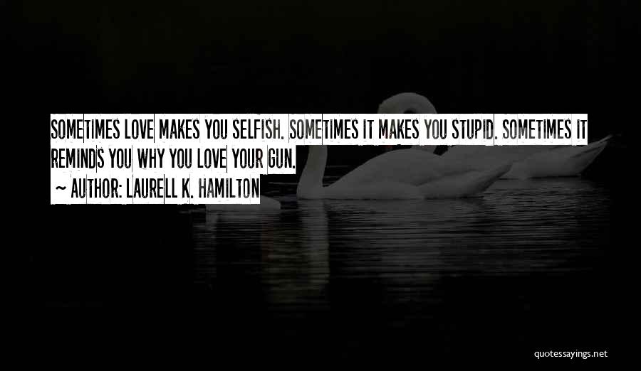 Love Makes Stupid Quotes By Laurell K. Hamilton