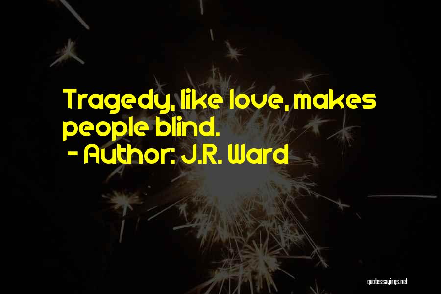 Love Makes You Blind Quotes By J.R. Ward