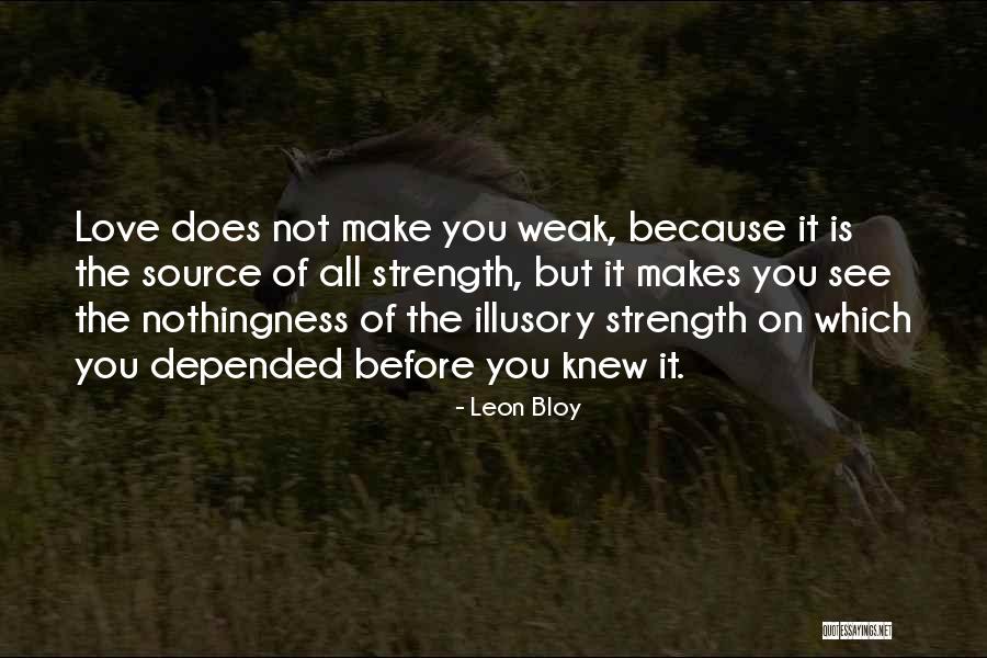 Love Makes You Weak Quotes By Leon Bloy Love Makes You Weak Quotes By Leon Bloy