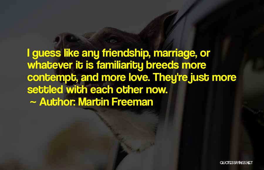 Love Marriage And Friendship Quotes By Martin Freeman