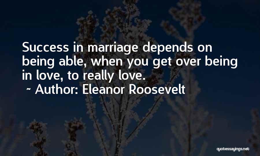 Love Marriage Success Quotes By Eleanor Roosevelt