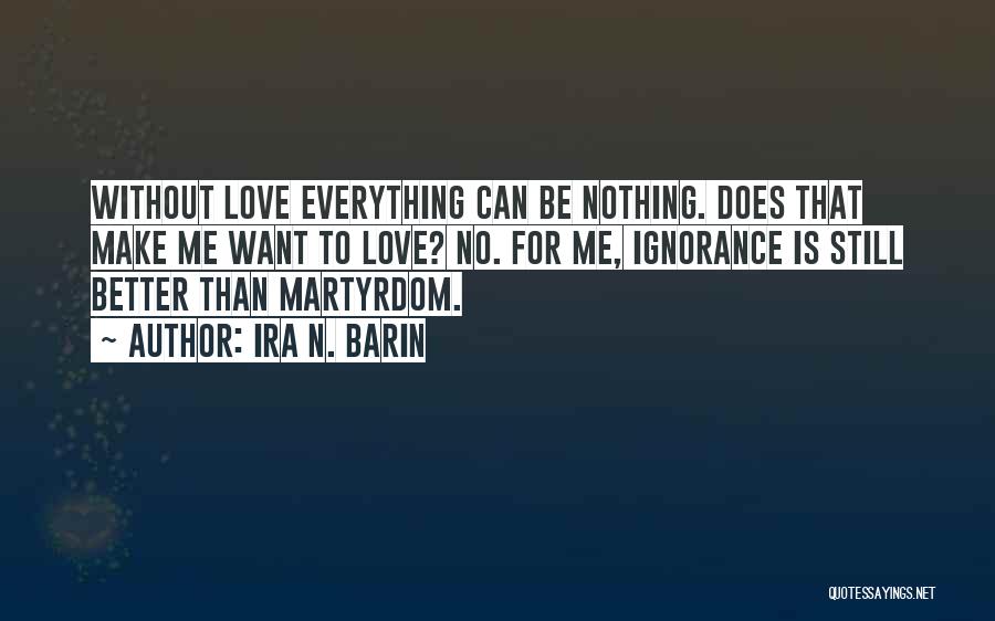 Love Martyrdom Quotes By Ira N. Barin