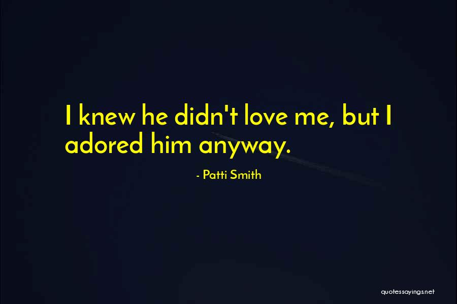 Love Me Anyway Quotes By Patti Smith Love Me Anyway Quotes By Patti Smith