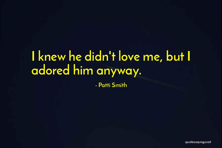 Love Me Anyway Quotes By Patti Smith