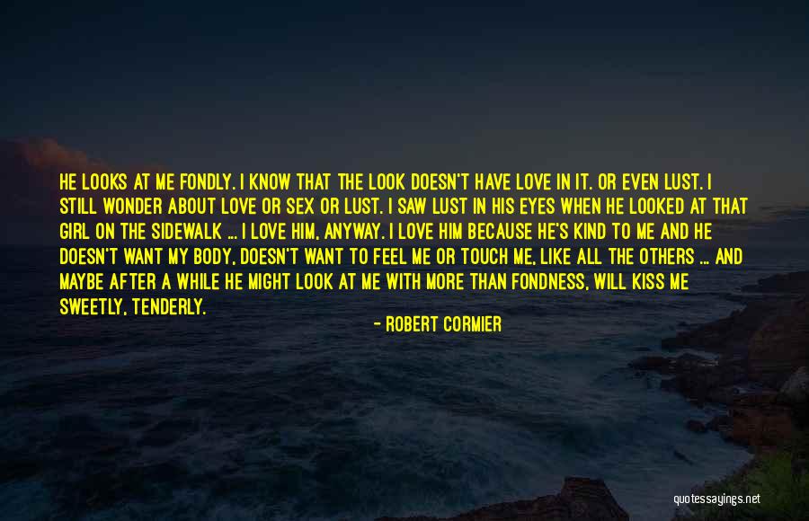 Love Me Anyway Quotes By Robert Cormier Love Me Anyway Quotes By Robert Cormier