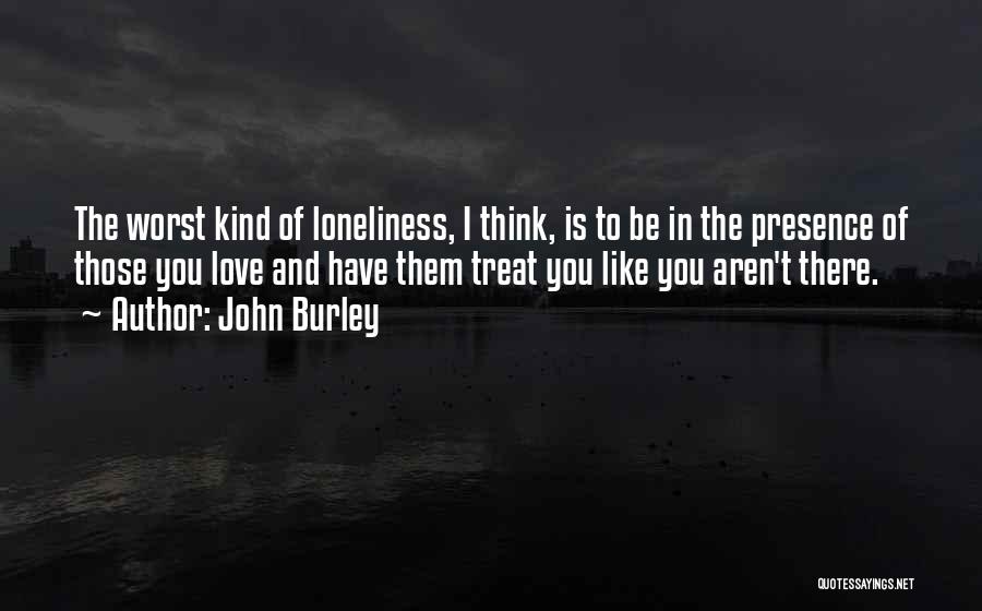 Love Me At My Worst Quotes By John Burley