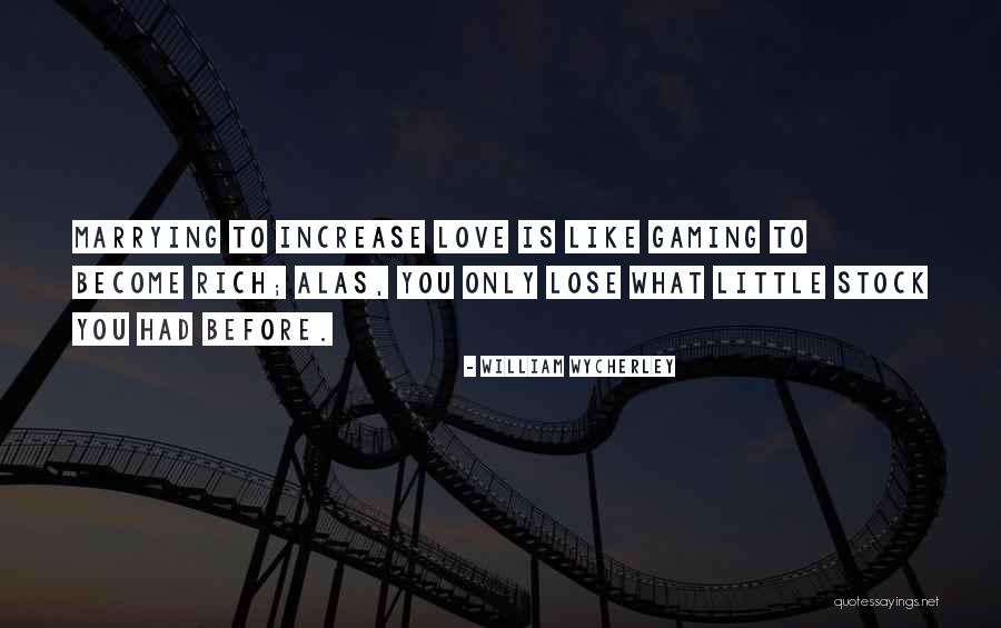 Love Me Before You Lose Me Quotes By William Wycherley Love Me Before You Lose Me Quotes By William Wycherley