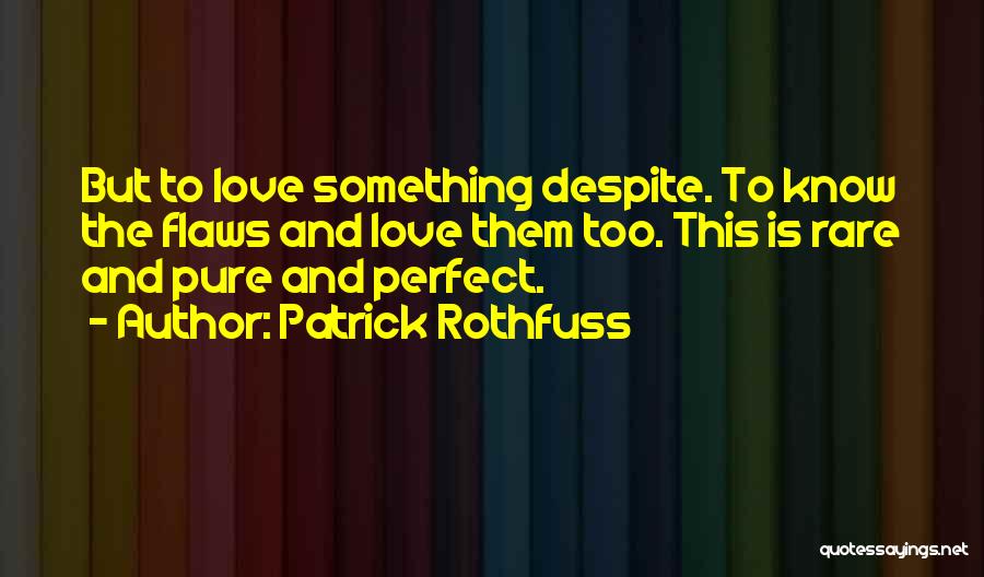 Love Me Despite My Flaws Quotes By Patrick Rothfuss