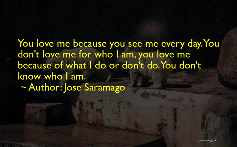 Love Me For Who I Am Quotes By Jose Saramago