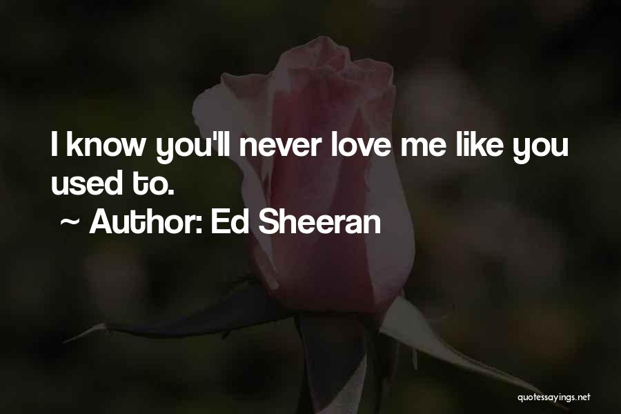 Love Me Like You Used To Quotes By Ed Sheeran