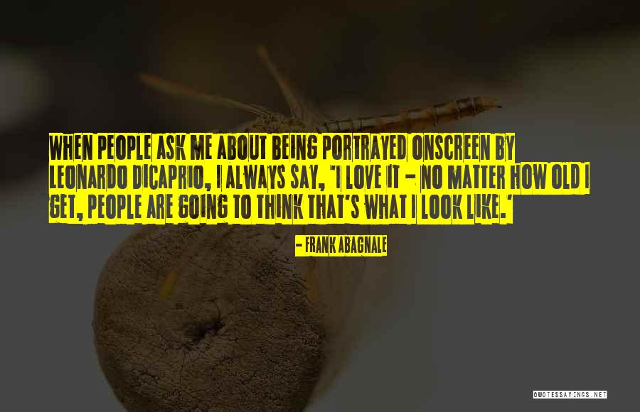 Love Me No Matter What Quotes By Frank Abagnale Love Me No Matter What Quotes By Frank Abagnale