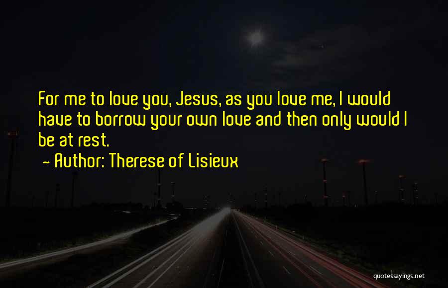 Love Me Only Quotes By Therese Of Lisieux