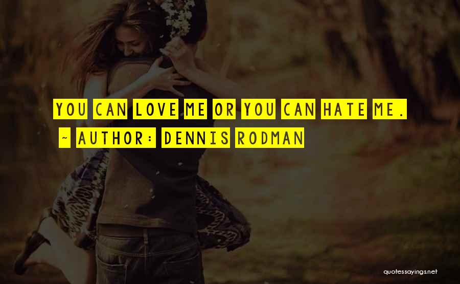 Love Me Or Hate Quotes By Dennis Rodman