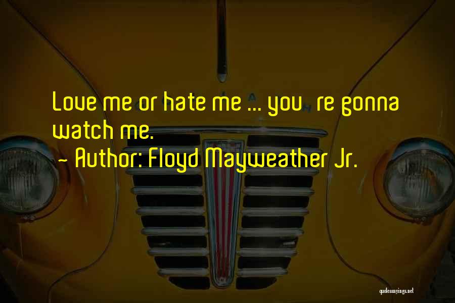 Love Me Or Hate Quotes By Floyd Mayweather Jr.