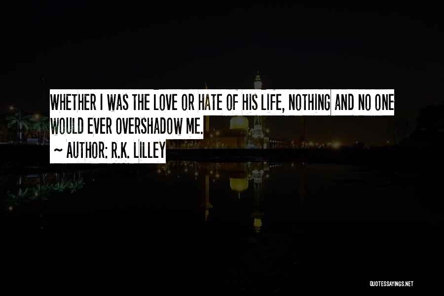 Love Me Or Hate Quotes By R.K. Lilley