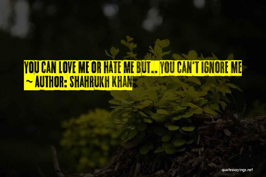 Love Me Or Hate Quotes By Shahrukh Khan