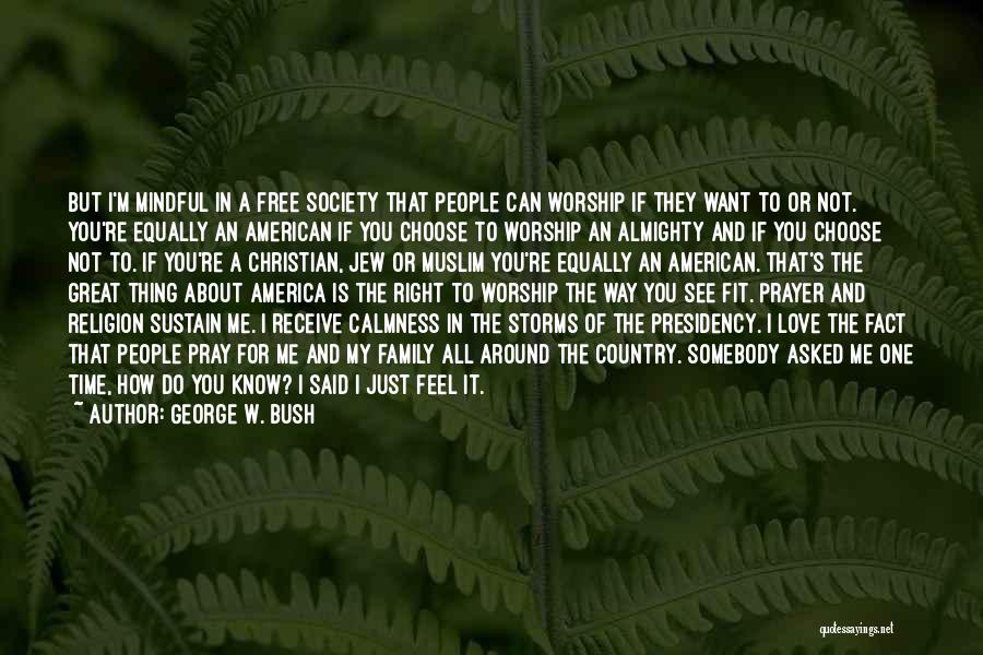 Love Me The Right Way Quotes By George W. Bush