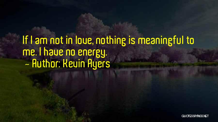 Love Meaningful Quotes By Kevin Ayers