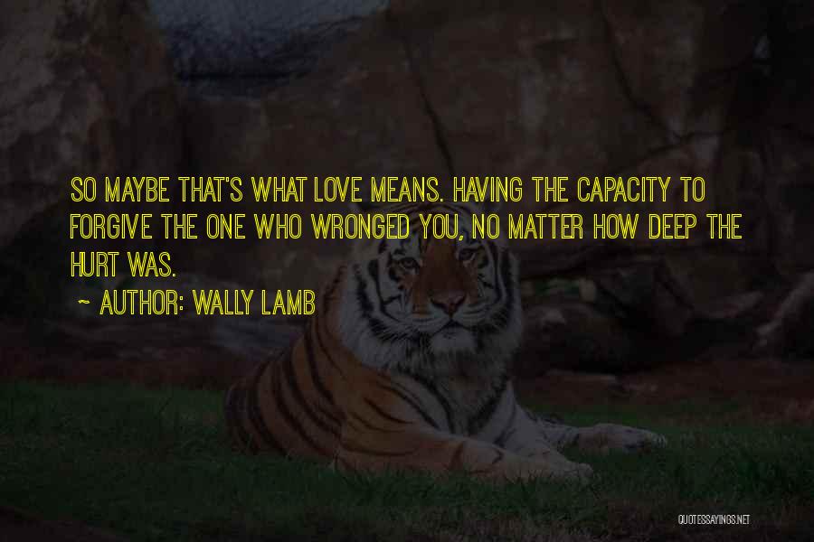 Love Means Forgiveness Quotes By Wally Lamb