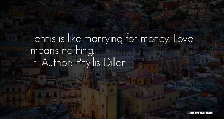 Love Means More Than Money Quotes By Phyllis Diller