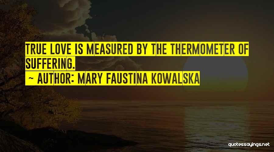 Love Measured Quotes By Mary Faustina Kowalska