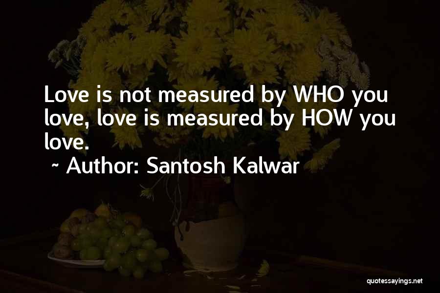 Love Measured Quotes By Santosh Kalwar