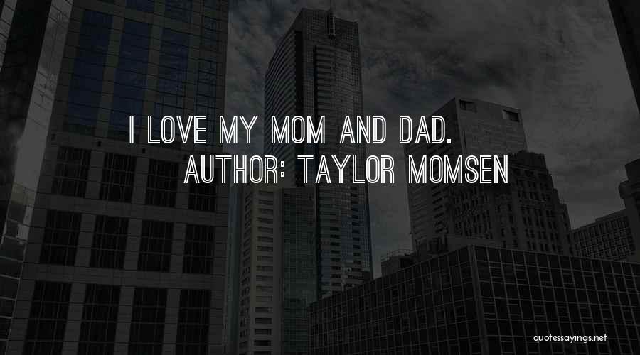 Love Mom And Dad Quotes By Taylor Momsen