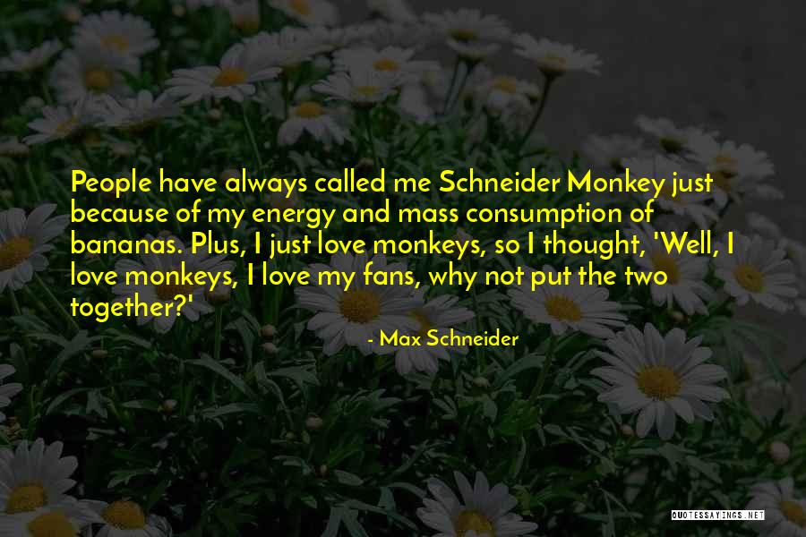 Love Monkey Quotes By Max Schneider Love Monkey Quotes By Max Schneider