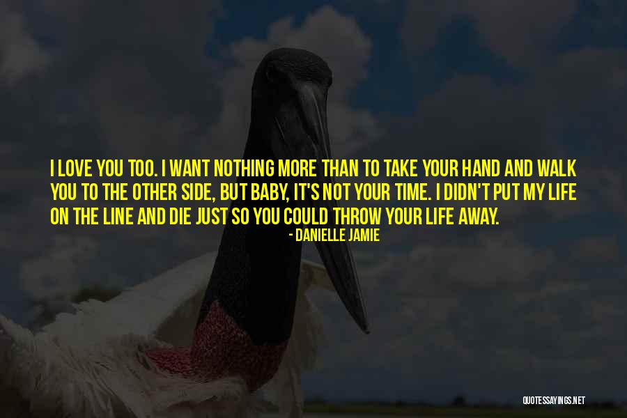 Love More Than Life Quotes By Danielle Jamie Love More Than Life Quotes By Danielle Jamie