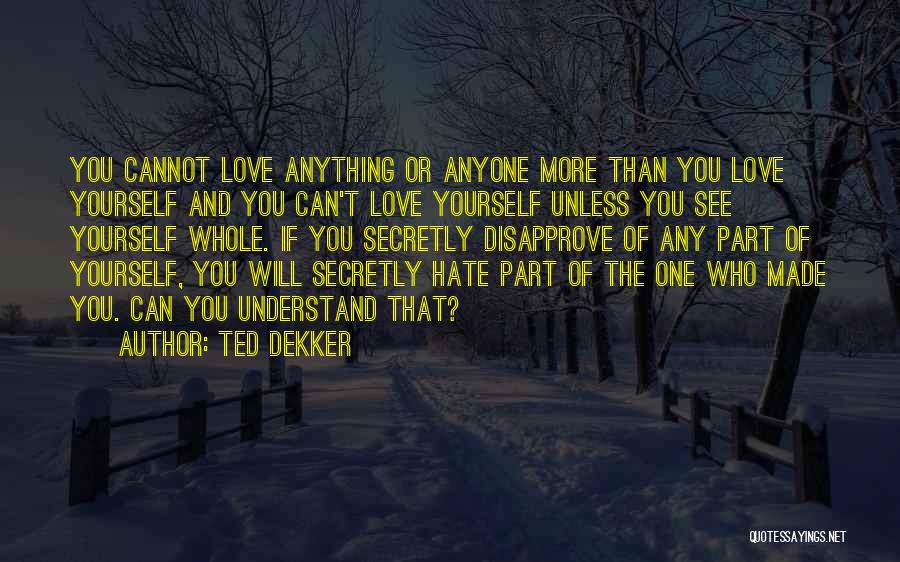 Love More Than You Hate Quotes By Ted Dekker