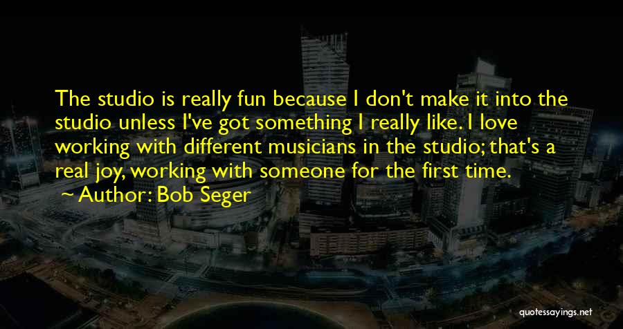 Love Musicians Quotes By Bob Seger