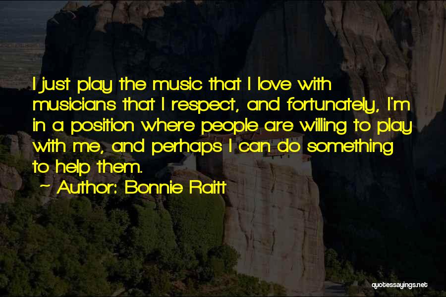 Love Musicians Quotes By Bonnie Raitt