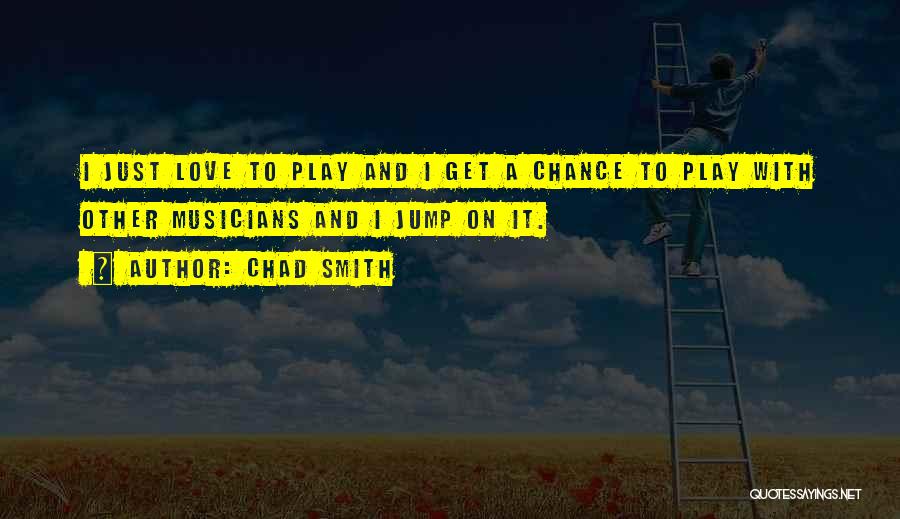 Love Musicians Quotes By Chad Smith