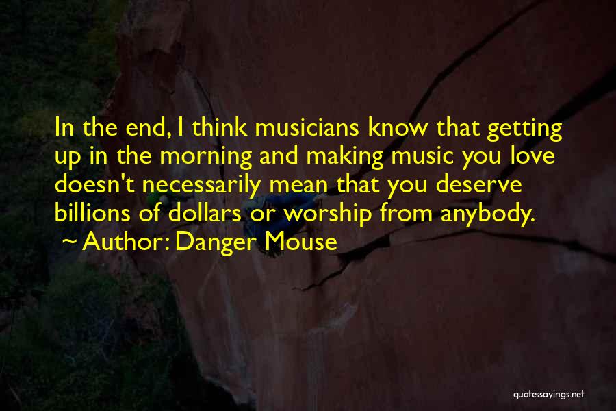 Love Musicians Quotes By Danger Mouse