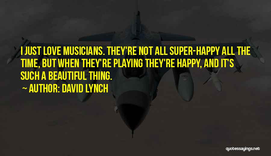 Love Musicians Quotes By David Lynch