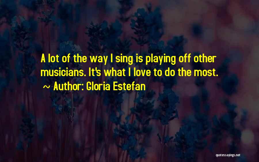 Love Musicians Quotes By Gloria Estefan