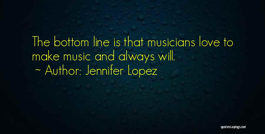 Love Musicians Quotes By Jennifer Lopez