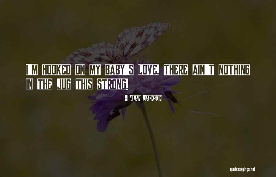 Love My Baby Quotes By Alan Jackson Love My Baby Quotes By Alan Jackson