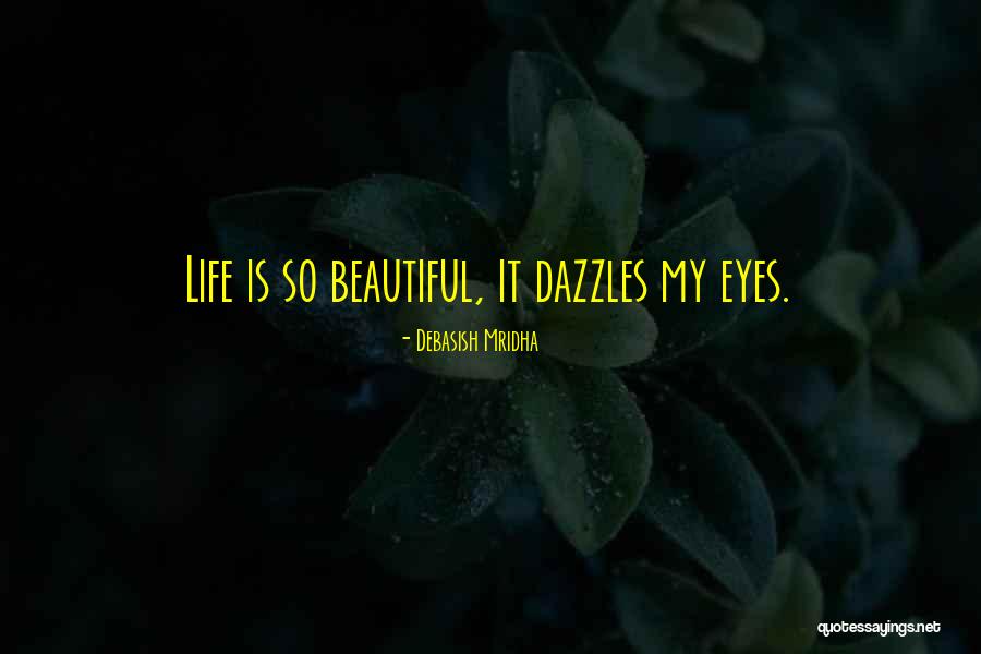 Love My Beautiful Life Quotes By Debasish Mridha Love My Beautiful Life Quotes By Debasish Mridha