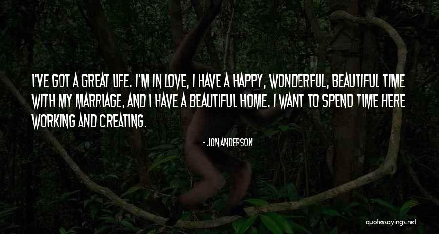 Love My Beautiful Life Quotes By Jon Anderson Love My Beautiful Life Quotes By Jon Anderson